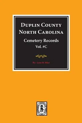 Registrele cimitirelor din comitatul Duplin, Carolina de Nord. (Volumul C). - Duplin County, North Carolina Cemetery Records. (Volume C).