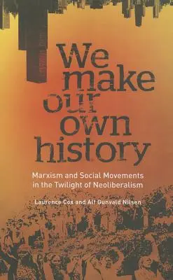 Noi ne facem propria istorie: Marxismul și mișcările sociale în amurgul neoliberalismului - We Make Our Own History: Marxism and Social Movements in the Twilight of Neoliberalism