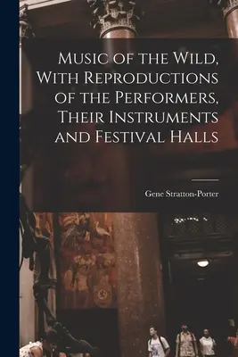Muzica sălbatică, cu reproduceri ale interpreților, ale instrumentelor lor și ale sălilor de festival - Music of the Wild, With Reproductions of the Performers, Their Instruments and Festival Halls