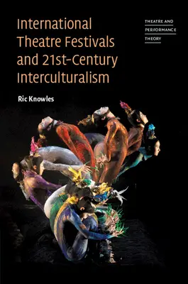 Festivalurile internaționale de teatru și interculturalismul secolului XXI - International Theatre Festivals and 21st-Century Interculturalism