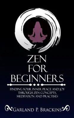 Zen pentru începători: Finding Your Inner Peace And Joy Through Zen Concepts, Meditation And Practises - Zen For Beginners: Finding Your Inner Peace And Joy Through Zen Concepts, Meditation And Practises