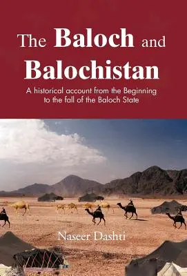 Balochii și Balochistanul: A Historical Account from the Beginning to the Fall of the Baloch State - The Baloch and Balochistan: A Historical Account from the Beginning to the Fall of the Baloch State