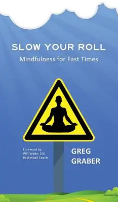 Încetinește-ți mersul: Mindfulness pentru vremuri rapide - Slow Your Roll: Mindfulness for Fast Times