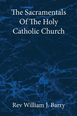 The Sacramentals Of The Holy Catholic Church (Sacramentalele Sfintei Biserici Catolice): Large Print Edition - The Sacramentals Of The Holy Catholic Church: Large Print Edition