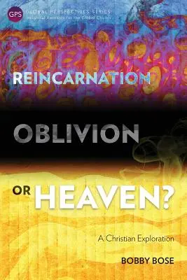 Reîncarnare, uitare sau rai?: O explorare creștină - Reincarnation, Oblivion or Heaven?: A Christian Exploration