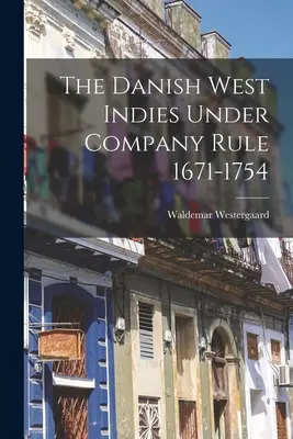 Indiile de Vest daneze sub conducerea companiei 1671-1754 - The Danish West Indies Under Company Rule 1671-1754