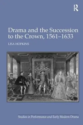 Drama și succesiunea la Coroană, 1561-1633 - Drama and the Succession to the Crown, 1561-1633