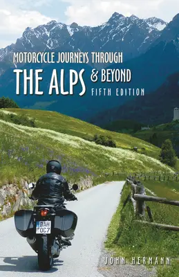 Călătorii pe motocicletă prin Alpi și dincolo de Alpi: Ediția a 5-a - Motorcycle Journeys Through the Alps and Beyond: 5th Edition