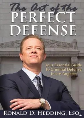 Arta apărării perfecte: Ghidul dvs. esențial pentru apărarea penală în Los Angeles - The Art of the Perfect Defense: Your Essential Guide to Criminal Defense In Los Angeles