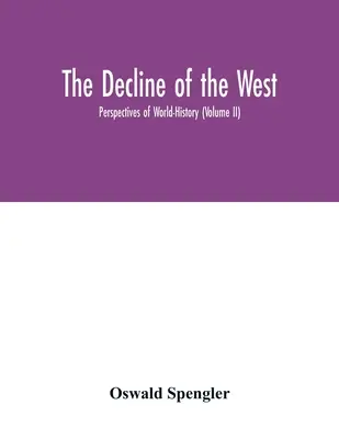 Declinul Occidentului; Perspective ale istoriei mondiale (volumul II) - The decline of the West; Perspectives of World-History (Volume II)