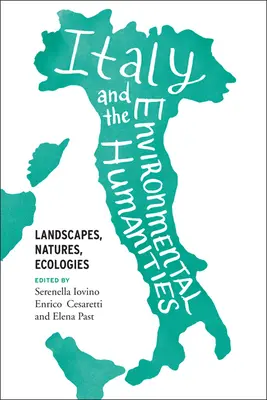 Italia și științele umaniste ale mediului: Peisaje, naturi, ecologii - Italy and the Environmental Humanities: Landscapes, Natures, Ecologies