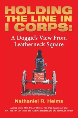 Menținerea liniei în Corpul I: Punctul de vedere al unui cățeluș din Piața Leatherneck - Holding the Line in I Corps: A Doggie's View from Leatherneck Square
