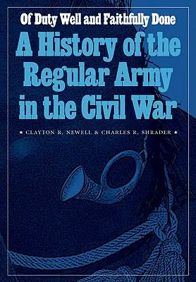 Of Duty Well and Faithfully Done: O istorie a armatei regulate în Războiul Civil - Of Duty Well and Faithfully Done: A History of the Regular Army in the Civil War