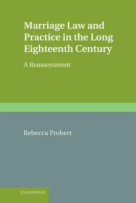 Dreptul și practica căsătoriei în secolul al XVIII-lea: O reevaluare - Marriage Law and Practice in the Long Eighteenth Century: A Reassessment