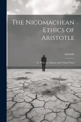 Etica nicomahică a lui Aristotel: Tr. Cu o analiză și note critice - The Nicomachean Ethics of Aristotle: Tr. With an Analysis and Critical Notes