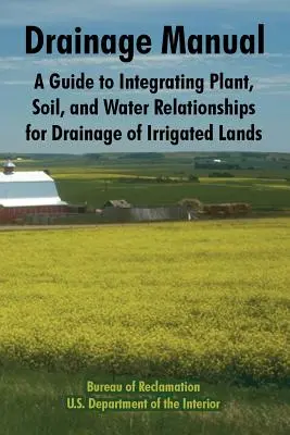 Manual de drenaj: Un ghid de integrare a relațiilor dintre plante, sol și apă pentru drenarea terenurilor irigate - Drainage Manual: A Guide to Integrating Plant, Soil, and Water Relationships for Drainage of Irrigated Lands