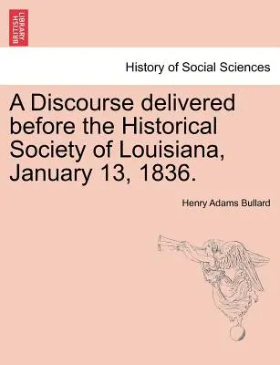 Un discurs rostit în fața Societății istorice din Louisiana, 13 ianuarie 1836. - A Discourse Delivered Before the Historical Society of Louisiana, January 13, 1836.