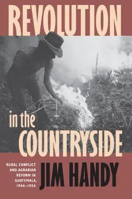 Revoluție la țară: Conflictul rural și reforma agrară în Guatemala, 1944-1954 - Revolution in the Countryside: Rural Conflict and Agrarian Reform in Guatemala, 1944-1954