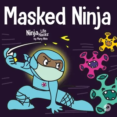 Ninja mascat: O carte pentru copii despre bunătate și prevenirea răspândirii virușilor - Masked Ninja: A Children's Book About Kindness and Preventing the Spread of Viruses