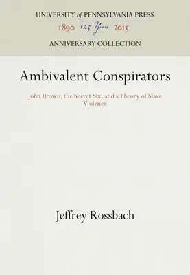 Conspiratori ambivalenți: John Brown, cei Șase Secreți și o teorie a violenței sclavilor - Ambivalent Conspirators: John Brown, the Secret Six, and a Theory of Slave Violence