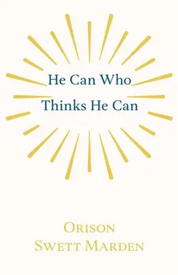 El poate cine crede că poate: Și alte lucrări despre succesul în viață - He Can Who Thinks He Can: And Other Papers on Success in Life