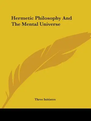 Filosofia hermetică și universul mental - Hermetic Philosophy And The Mental Universe