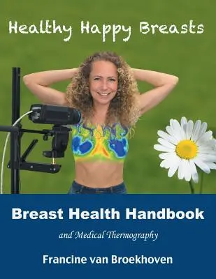 Manual de sănătate a sânilor și termografie medicală: Sânii sănătoși și fericiți - Breast Health Handbook and Medical Thermography: Healthy Happy Breasts