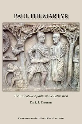 Pavel Martirul: Cultul apostolului în Occidentul latin - Paul the Martyr: The Cult of the Apostle in the Latin West