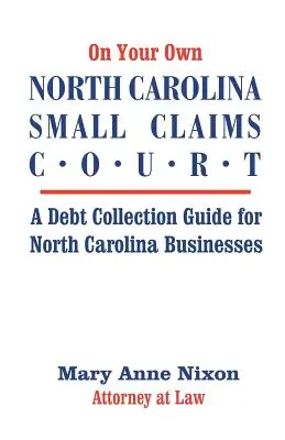 On Your Own North Carolina Small Claims Court: Un ghid de colectare a datoriilor pentru întreprinderile din Carolina de Nord - On Your Own North Carolina Small Claims Court: A Debt Collection Guide for North Carolina Businesses