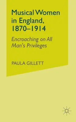 Musical Women in England, 1870-1914: Invadarea privilegiilor tuturor bărbaților - Musical Women in England, 1870-1914: Encroaching on All Man's Privileges