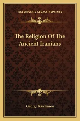 Religia iranienilor antici - The Religion Of The Ancient Iranians