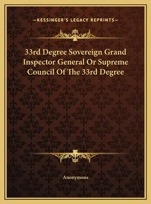 Suveranul Mare Inspector General sau Consiliul Suprem al Gradului 33 de grade - 33rd Degree Sovereign Grand Inspector General Or Supreme Council Of The 33rd Degree