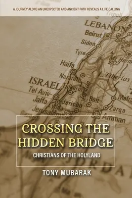 Crossing The Hidden Bridge: Creștinii din Țara Sfântă - Crossing The Hidden Bridge: Christians of The Holyland
