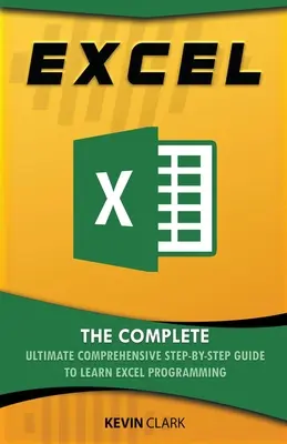 Excel: Ghidul complet pas cu pas pentru a învăța programarea în Excel: The Complete Ultimate Comprehensive Step-By-Step Guide To Learn Excel Programming - Excel: The Complete Ultimate Comprehensive Step-By-Step Guide To Learn Excel Programming