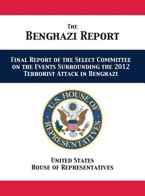 Raportul Benghazi: Raportul final al Comisiei speciale privind evenimentele din jurul atacului terorist din 2012 din Benghazi - The Benghazi Report: Final Report of the Select Committee on the Events Surrounding the 2012 Terrorist Attack in Benghazi