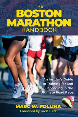 Manualul maratonului din Boston: Ghidul unui cunoscător pentru pregătirea și reușita în cea mai importantă cursă pe șosea - The Boston Marathon Handbook: An Insider's Guide to Training for and Succeeding in the Ultimate Road Race