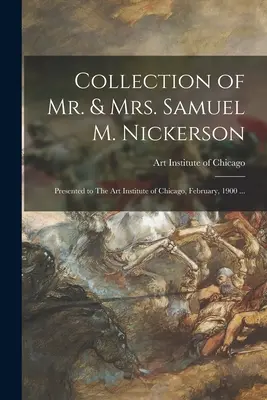 Collection of Mr. & Mrs. Samuel M. Nickerson: Prezentată Institutului de Artă din Chicago, februarie 1900 ... - Collection of Mr. & Mrs. Samuel M. Nickerson: Presented to The Art Institute of Chicago, February, 1900 ...