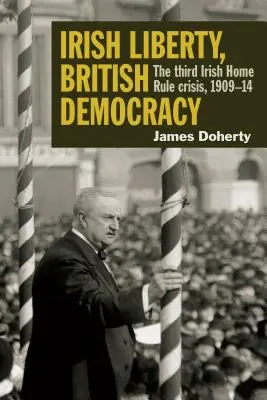 Libertate irlandeză, democrație britanică: A treia criză a autonomiei irlandeze, 1909-14 - Irish Liberty, British Democracy: The Third Irish Home Rule Crisis, 1909-14