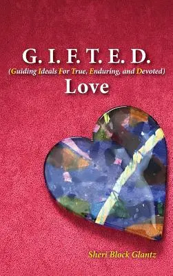 Dragostea G.I.F.T.E.D.: Idealuri călăuzitoare pentru o dragoste adevărată, durabilă și devotată - G.I.F.T.E.D. Love: Guiding Ideals for True, Enduring, and Devoted