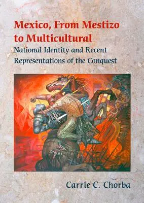 Mexic, de la metis la multicultural: Identitate națională și reprezentări recente ale cuceririi - Mexico, from Mestizo to Multicultural: National Identity and Recent Representations of the Conquest