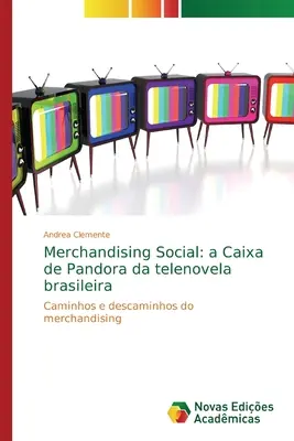 Merchandising social: a Caixa de Pandora da telenovela brasileira - Merchandising Social: a Caixa de Pandora da telenovela brasileira