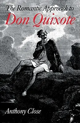 Abordarea romantică a lui „Don Quijote”: O istorie critică a tradiției romantice în critica lui „Quijote - The Romantic Approach to 'Don Quixote': A Critical History of the Romantic Tradition in 'Quixote' Criticism