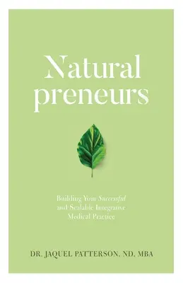 Naturalpreneurs: Construirea practicii dvs. medicale integrative de succes și scalabile - Naturalpreneurs: Building Your Successful and Scalable Integrative Medical Practice
