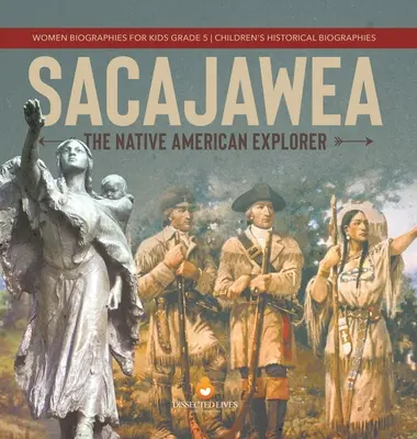 Sacajawea: Exploratorul nativ american Biografii de femei pentru copii Gradul 5 Biografii istorice pentru copii - Sacajawea: The Native American Explorer Women Biographies for Kids Grade 5 Children's Historical Biographies