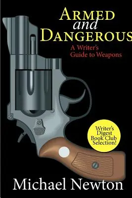 Înarmat și periculos: A Writer's Guide to Weapons (Ghidul scriitorului despre arme) - Armed and Dangerous: A Writer's Guide to Weapons