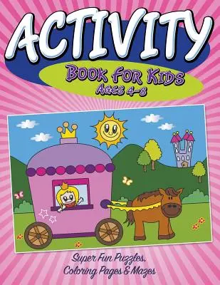 Carte de activități pentru copii cu vârste cuprinse între 4 și 8 ani: Puzzle-uri, pagini de colorat și labirinturi super amuzante - Activity Book For Kids Ages 4-8: Super Fun Puzzles, Coloring Pages & Mazes