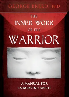 Munca interioară a războinicului: Un manual pentru întruchiparea spiritului - The Inner Work of the Warrior: A Manual for Embodying Spirit