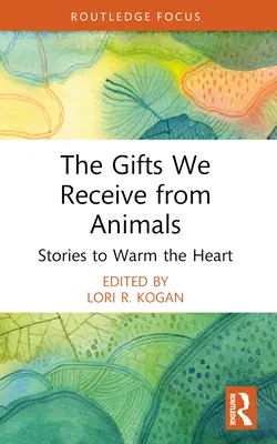 Darurile pe care le primim de la animale: Stories to Warm the Heart (Povești care încălzesc inima) - The Gifts We Receive from Animals: Stories to Warm the Heart