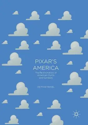 America lui Pixar: Re-Animarea miturilor și simbolurilor americane - Pixar's America: The Re-Animation of American Myths and Symbols