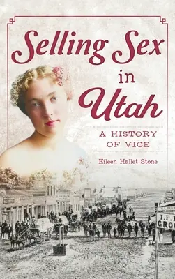 Vânzarea de sex în Utah: O istorie a moravurilor - Selling Sex in Utah: A History of Vice